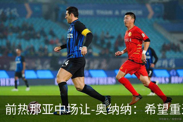 前热那亚中场让-奥纳纳：希望重返赛场，渴望回归意甲
